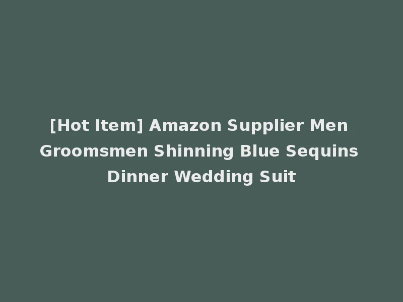 [Hot Item] Amazon Supplier Men Groomsmen Shinning Blue Sequins Dinner Wedding Suit