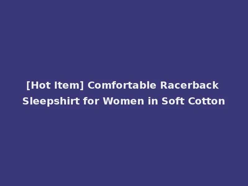 [Hot Item] Comfortable Racerback Sleepshirt for Women in Soft Cotton