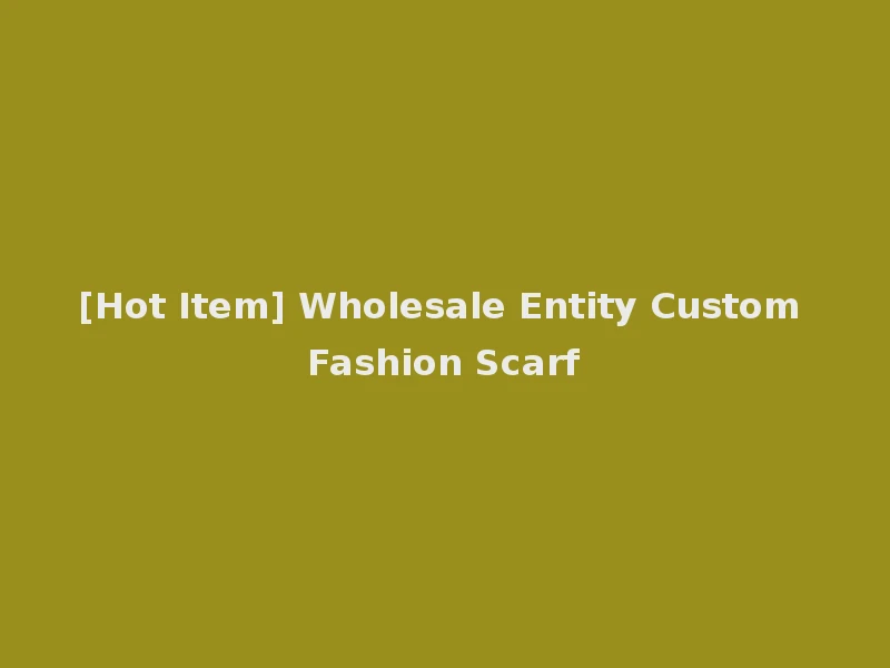 [Hot Item] Wholesale Entity Custom Fashion Scarf