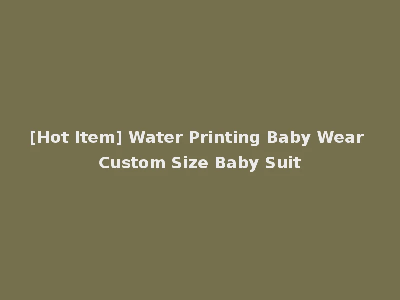 [Hot Item] Water Printing Baby Wear Custom Size Baby Suit