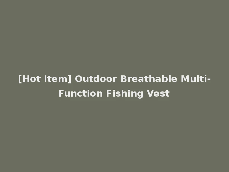 [Hot Item] Outdoor Breathable Multi-Function Fishing Vest