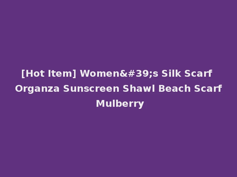 [Hot Item] Women's Silk Scarf Organza Sunscreen Shawl Beach Scarf Mulberry