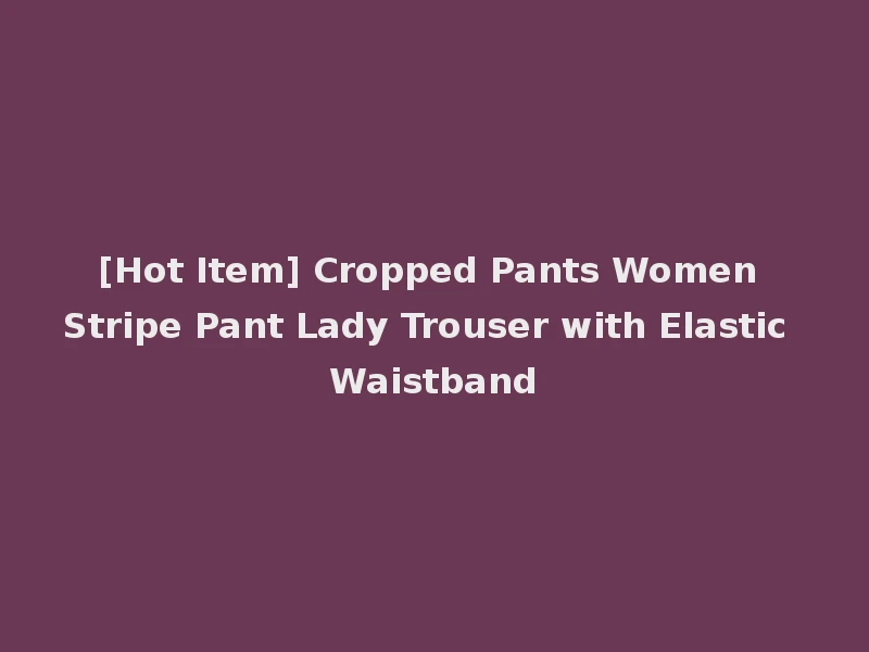 [Hot Item] Cropped Pants Women Stripe Pant Lady Trouser with Elastic Waistband