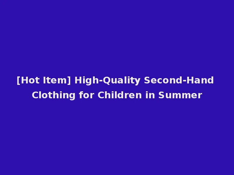 [Hot Item] High-Quality Second-Hand Clothing for Children in Summer