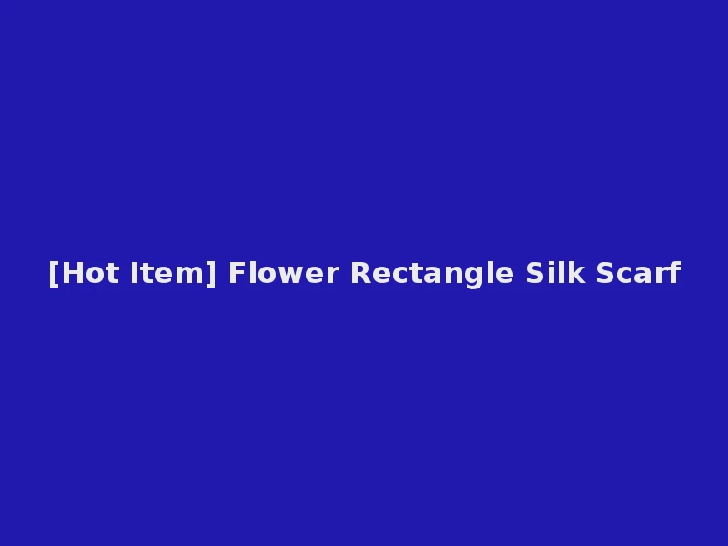 [Hot Item] Flower Rectangle Silk Scarf