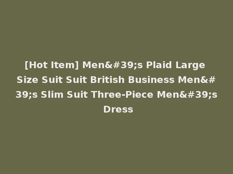 [Hot Item] Men's Plaid Large Size Suit Suit British Business Men's Slim Suit Three-Piece Men's Dress