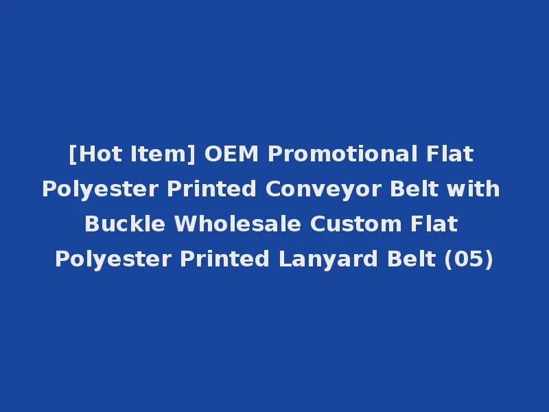 [Hot Item] OEM Promotional Flat Polyester Printed Conveyor Belt with Buckle Wholesale Custom Flat Polyester Printed Lanyard Belt (05)