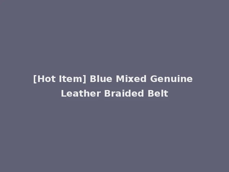 [Hot Item] Blue Mixed Genuine Leather Braided Belt