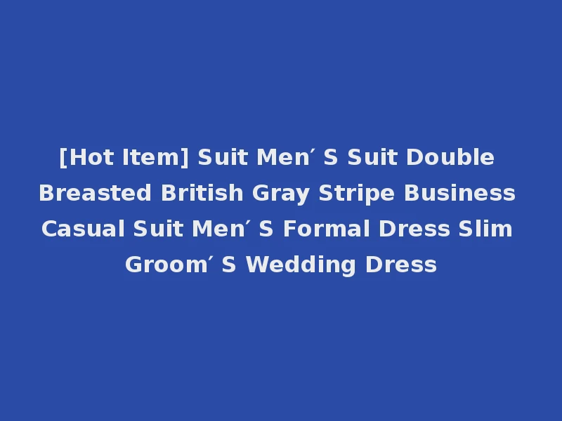 [Hot Item] Suit Men′ S Suit Double Breasted British Gray Stripe Business Casual Suit Men′ S Formal Dress Slim Groom′ S Wedding Dress