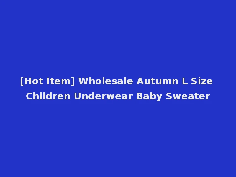 [Hot Item] Wholesale Autumn L Size Children Underwear Baby Sweater