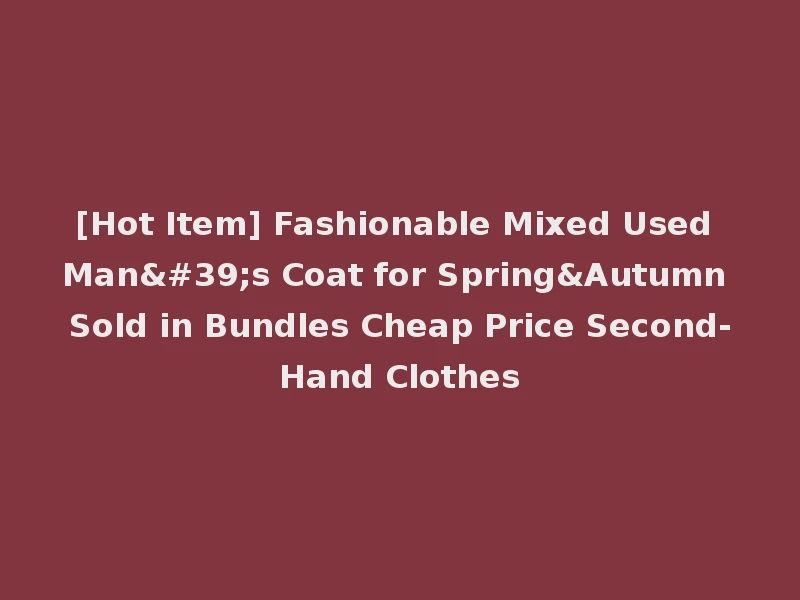 [Hot Item] Fashionable Mixed Used Man's Coat for Spring&Autumn Sold in Bundles Cheap Price Second-Hand Clothes