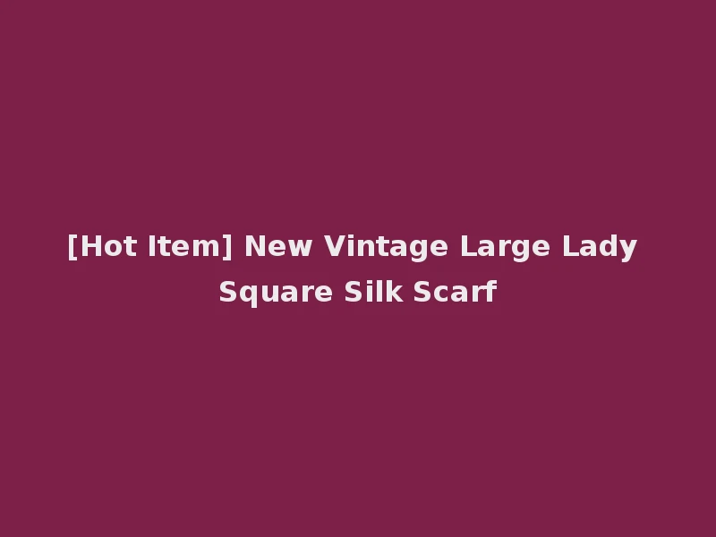[Hot Item] New Vintage Large Lady Square Silk Scarf