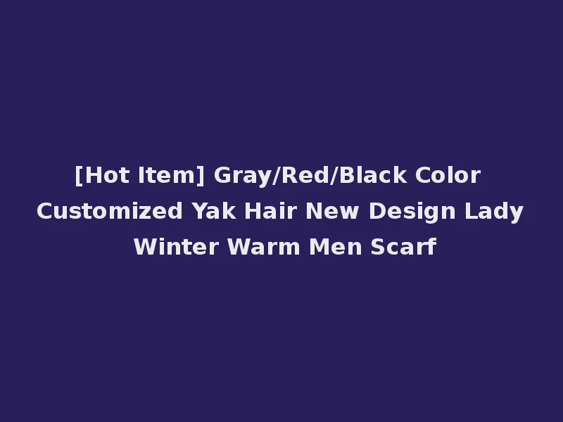 [Hot Item] Gray/Red/Black Color Customized Yak Hair New Design Lady Winter Warm Men Scarf