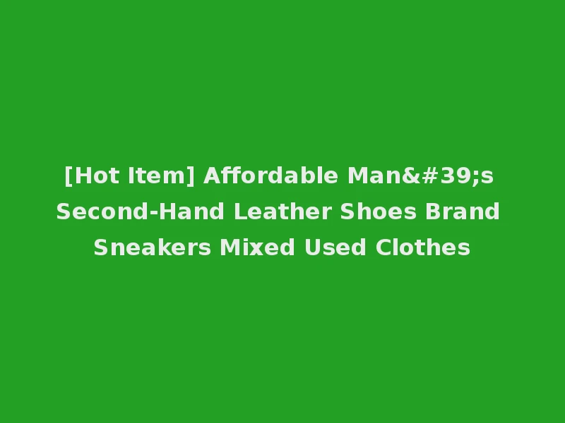 [Hot Item] Affordable Man's Second-Hand Leather Shoes Brand Sneakers Mixed Used Clothes