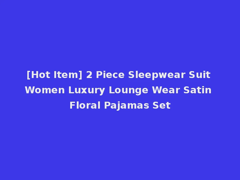 [Hot Item] 2 Piece Sleepwear Suit Women Luxury Lounge Wear Satin Floral Pajamas Set