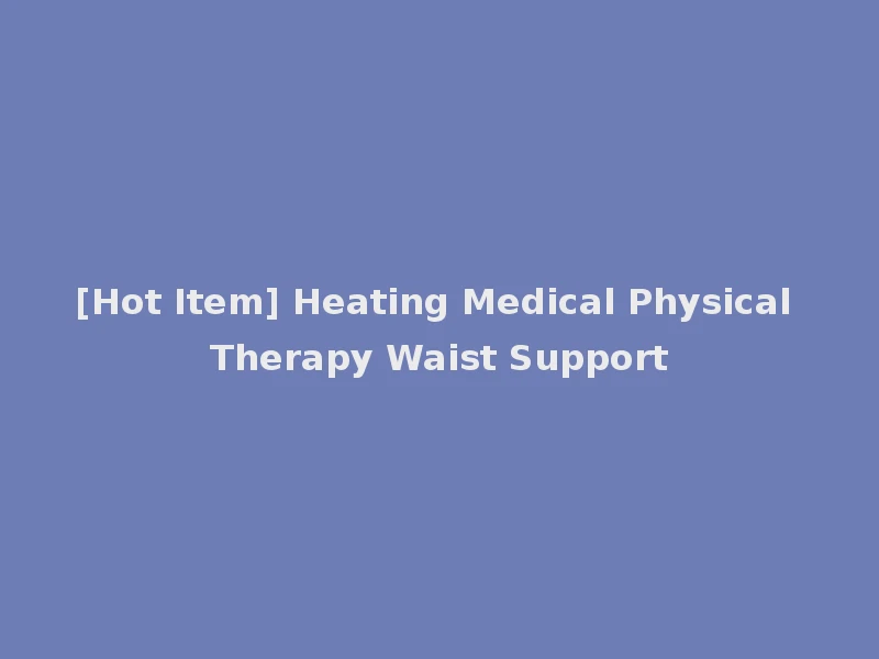 [Hot Item] Heating Medical Physical Therapy Waist Support