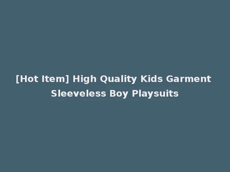 [Hot Item] High Quality Kids Garment Sleeveless Boy Playsuits
