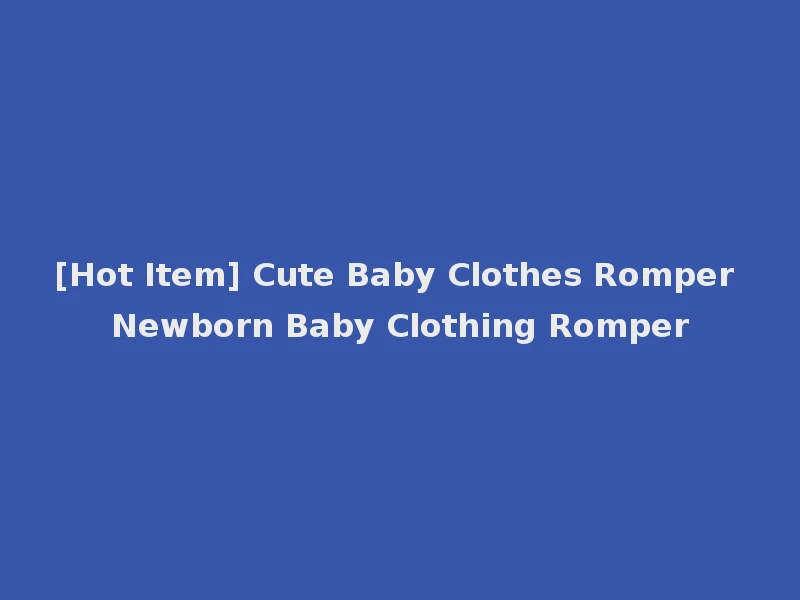 [Hot Item] Cute Baby Clothes Romper Newborn Baby Clothing Romper