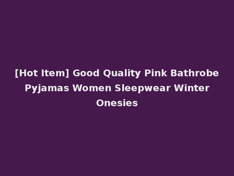 [Hot Item] Good Quality Pink Bathrobe Pyjamas Women Sleepwear Winter Onesies