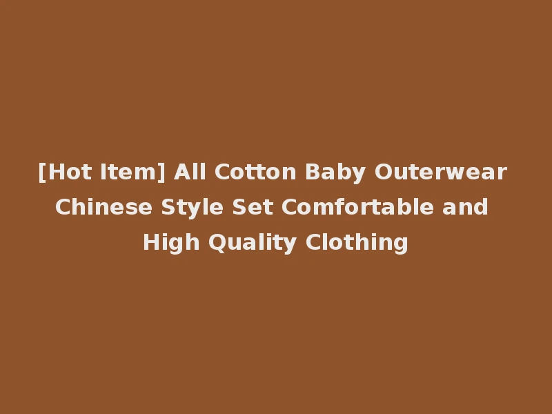 [Hot Item] All Cotton Baby Outerwear Chinese Style Set Comfortable and High Quality Clothing