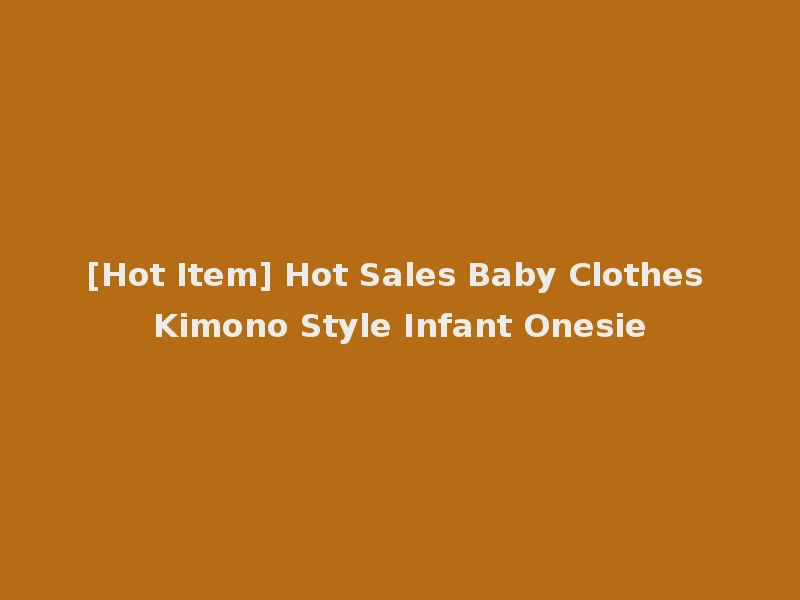 [Hot Item] Hot Sales Baby Clothes Kimono Style Infant Onesie