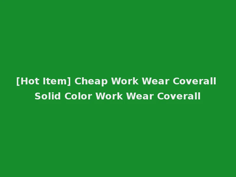 [Hot Item] Cheap Work Wear Coverall Solid Color Work Wear Coverall