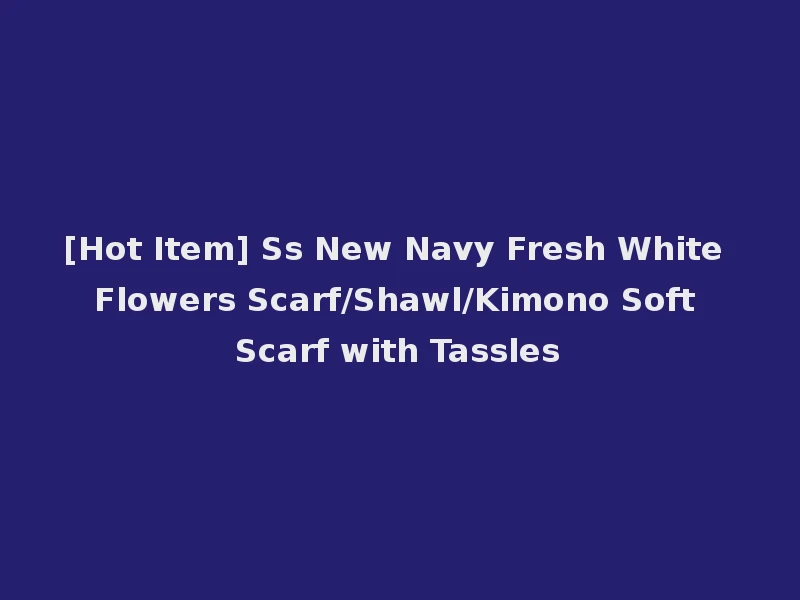 [Hot Item] Ss New Navy Fresh White Flowers Scarf/Shawl/Kimono Soft Scarf with Tassles