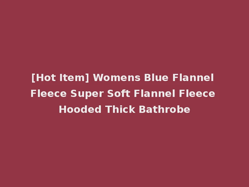[Hot Item] Womens Blue Flannel Fleece Super Soft Flannel Fleece Hooded Thick Bathrobe