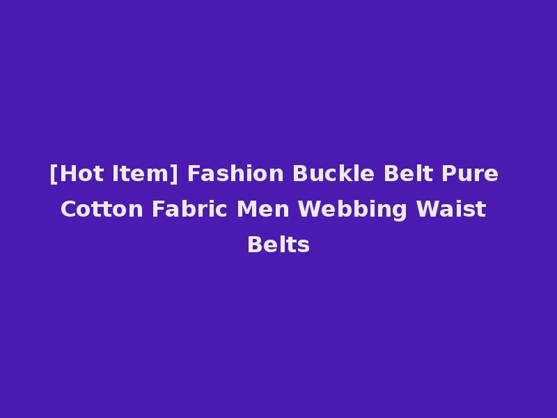 [Hot Item] Fashion Buckle Belt Pure Cotton Fabric Men Webbing Waist Belts