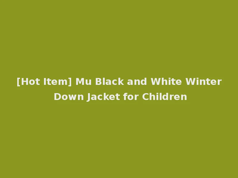 [Hot Item] Mu Black and White Winter Down Jacket for Children