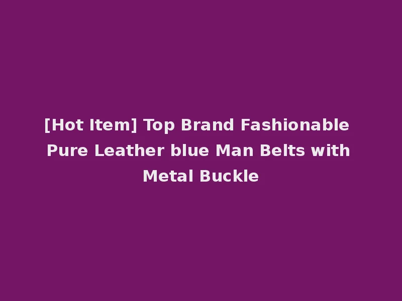 [Hot Item] Top Brand Fashionable Pure Leather blue Man Belts with Metal Buckle
