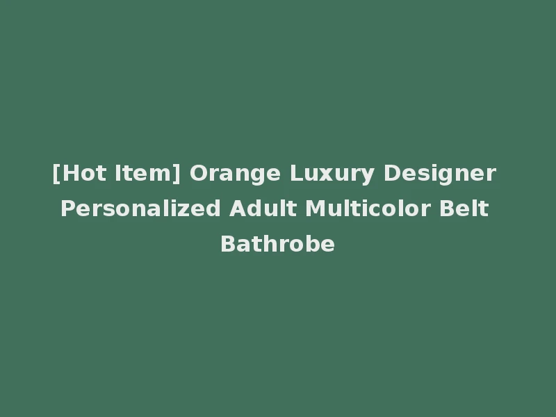 [Hot Item] Orange Luxury Designer Personalized Adult Multicolor Belt Bathrobe