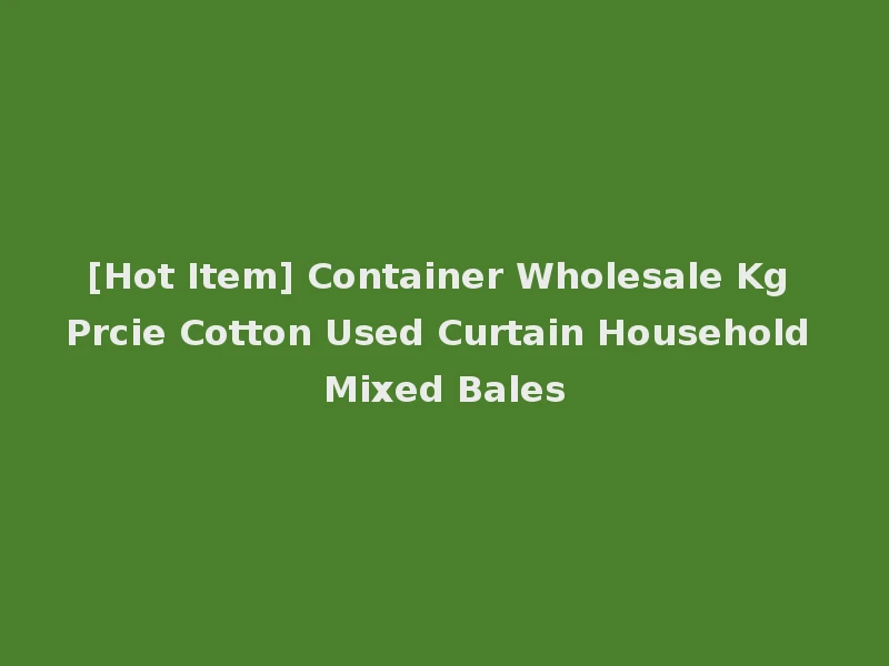 [Hot Item] Container Wholesale Kg Prcie Cotton Used Curtain Household Mixed Bales
