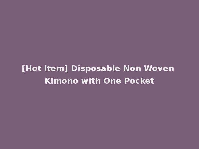 [Hot Item] Disposable Non Woven Kimono with One Pocket