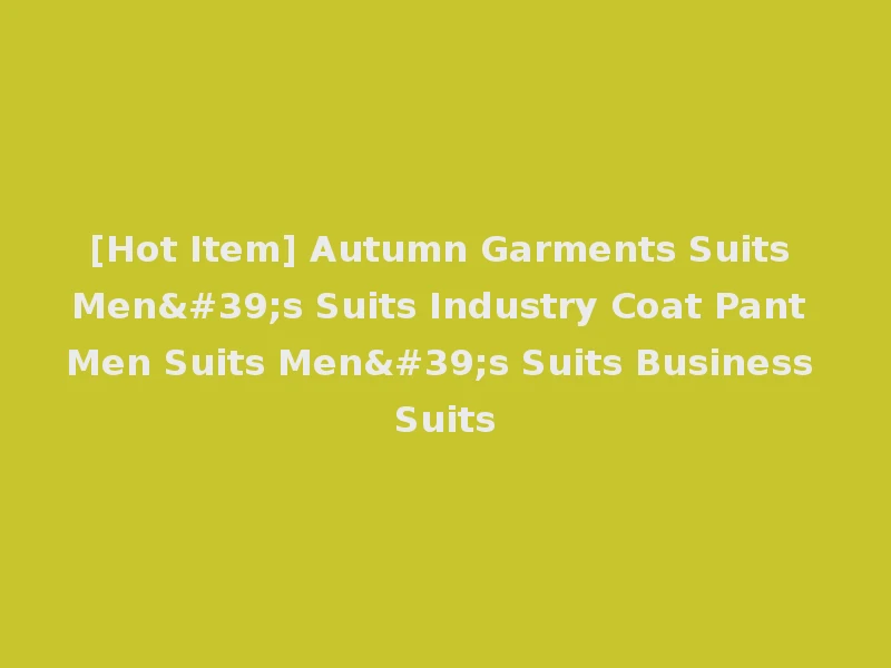 [Hot Item] Autumn Garments Suits Men's Suits Industry Coat Pant Men Suits Men's Suits Business Suits