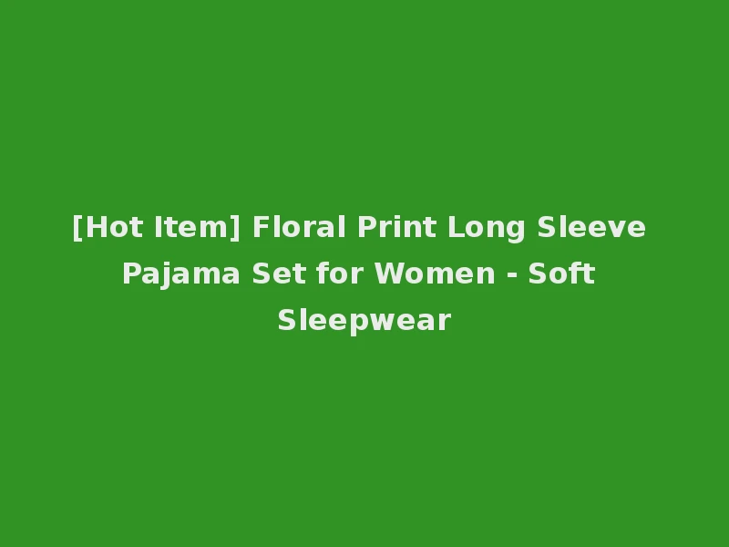 [Hot Item] Floral Print Long Sleeve Pajama Set for Women - Soft Sleepwear