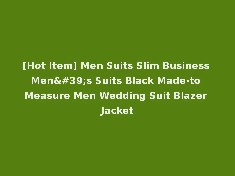 [Hot Item] Men Suits Slim Business Men's Suits Black Made-to Measure Men Wedding Suit Blazer Jacket
