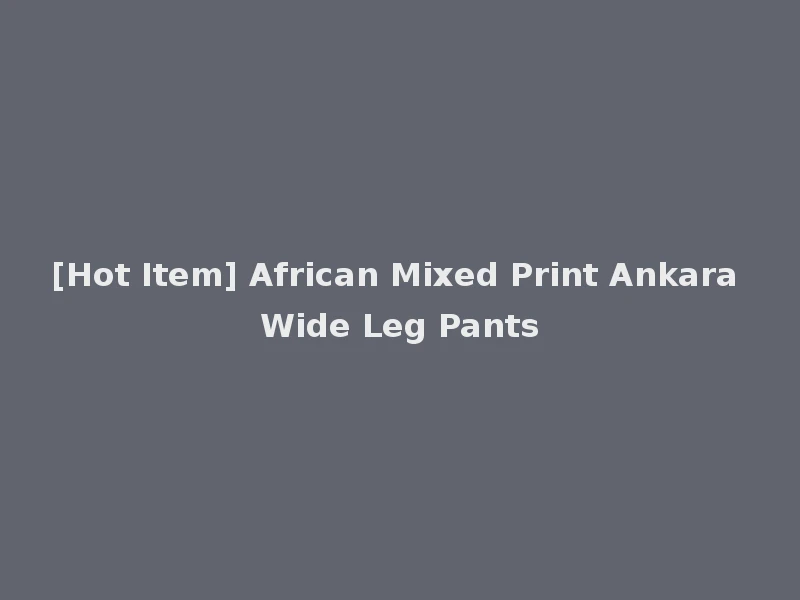 [Hot Item] African Mixed Print Ankara Wide Leg Pants