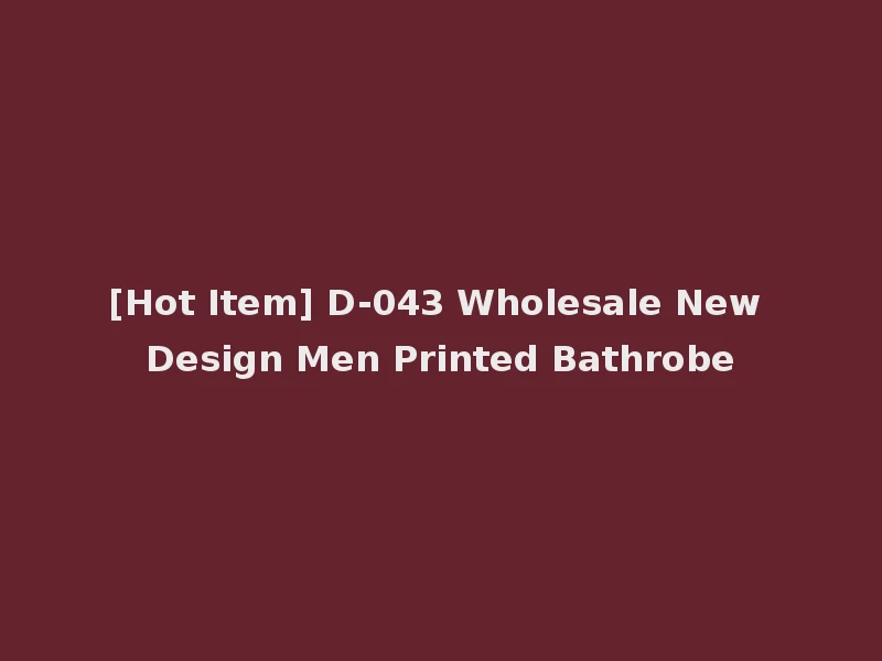 [Hot Item] D-043 Wholesale New Design Men Printed Bathrobe