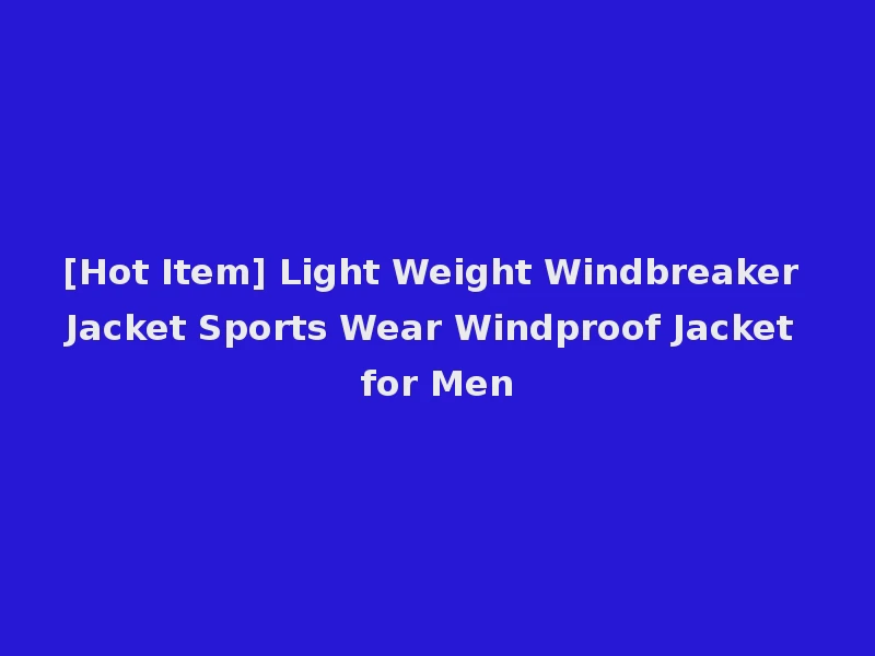 [Hot Item] Light Weight Windbreaker Jacket Sports Wear Windproof Jacket for Men