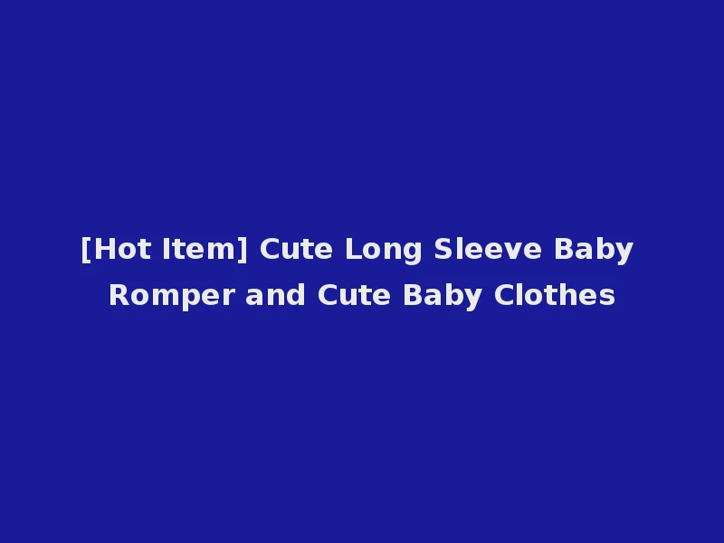 [Hot Item] Cute Long Sleeve Baby Romper and Cute Baby Clothes