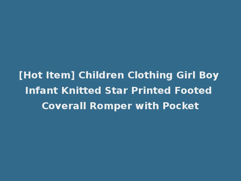 [Hot Item] Children Clothing Girl Boy Infant Knitted Star Printed Footed Coverall Romper with Pocket