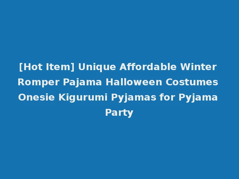 [Hot Item] Unique Affordable Winter Romper Pajama Halloween Costumes Onesie Kigurumi Pyjamas for Pyjama Party