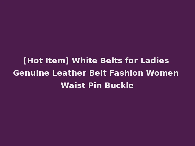 [Hot Item] White Belts for Ladies Genuine Leather Belt Fashion Women Waist Pin Buckle