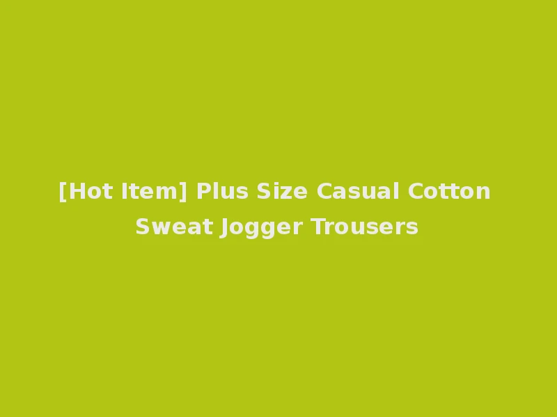 [Hot Item] Plus Size Casual Cotton Sweat Jogger Trousers