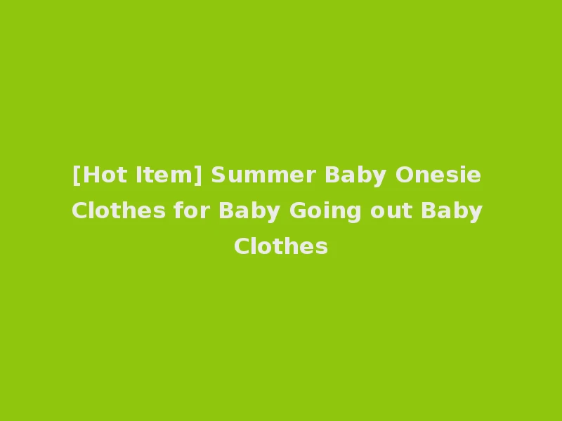 [Hot Item] Summer Baby Onesie Clothes for Baby Going out Baby Clothes
