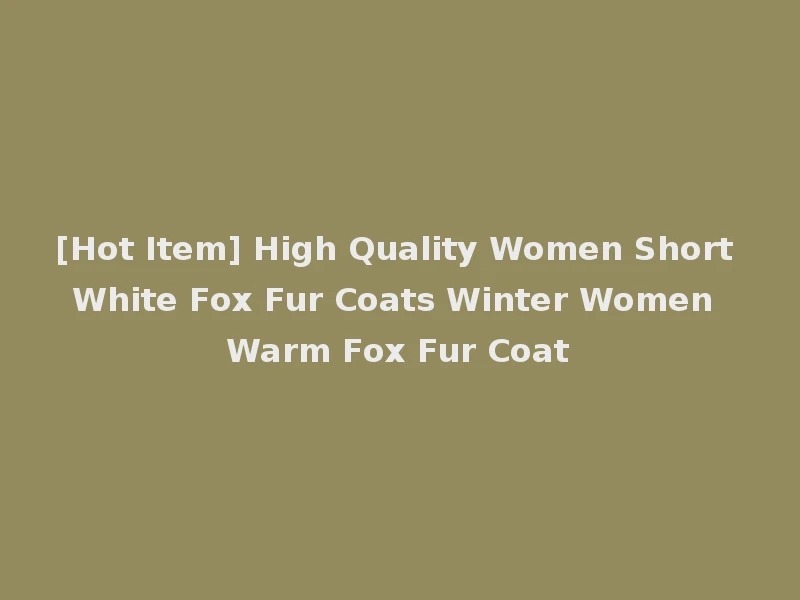 [Hot Item] High Quality Women Short White Fox Fur Coats Winter Women Warm Fox Fur Coat