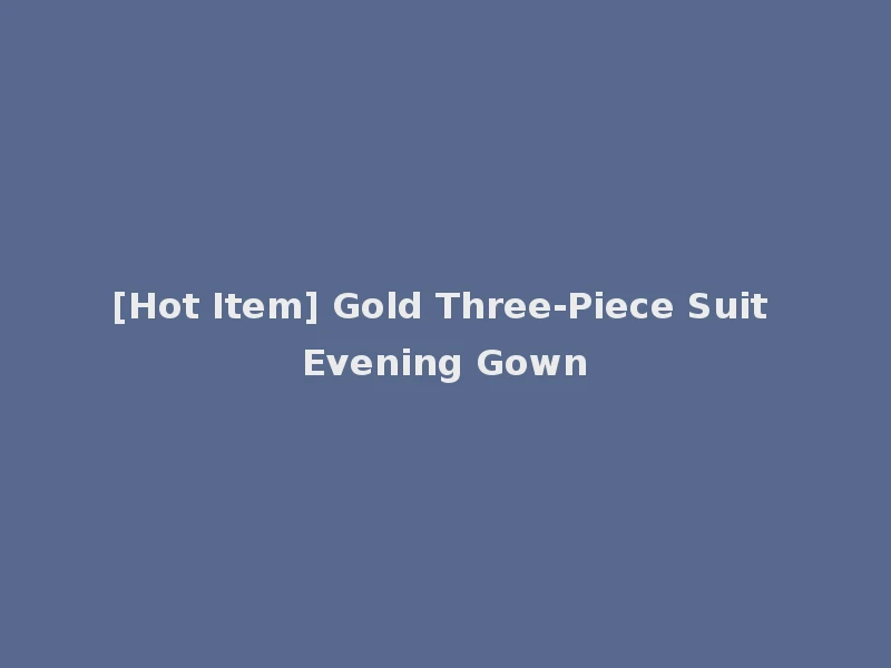 [Hot Item] Gold Three-Piece Suit Evening Gown