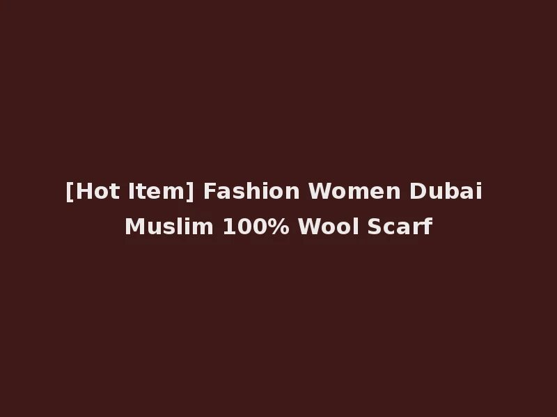 [Hot Item] Fashion Women Dubai Muslim 100% Wool Scarf