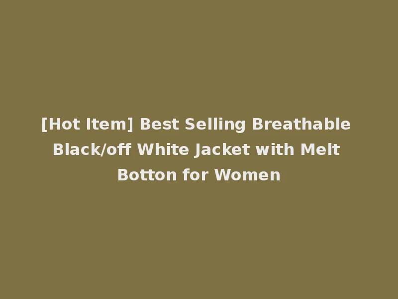 [Hot Item] Best Selling Breathable Black/off White Jacket with Melt Botton for Women